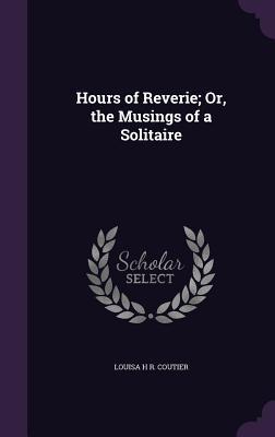 Hours of Reverie; Or the Musings of a Solitaire
