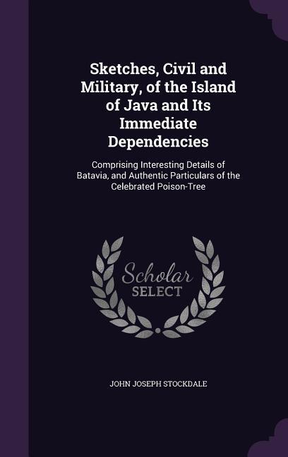 Sketches Civil and Military of the Island of Java and Its Immediate Dependencies