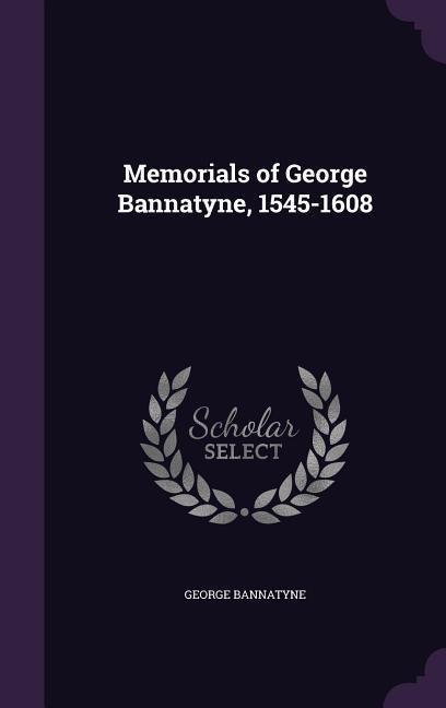 Memorials of George Bannatyne 1545-1608