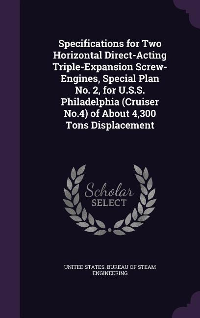 Specifications for Two Horizontal Direct-Acting Triple-Expansion Screw-Engines Special Plan No. 2 for U.S.S. Philadelphia (Cruiser No.4) of about 4