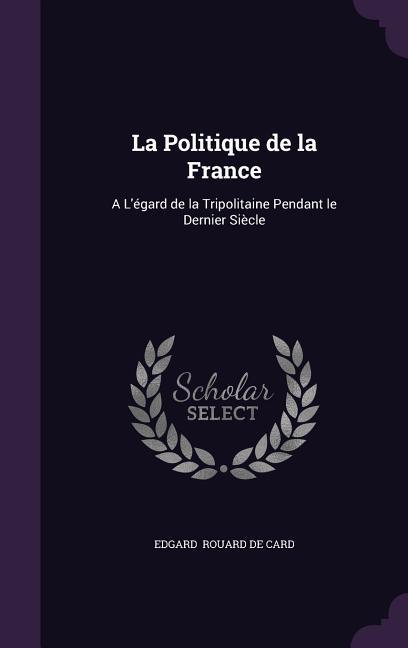 La Politique de La France: A L‘Egard de La Tripolitaine Pendant Le Dernier Siecle