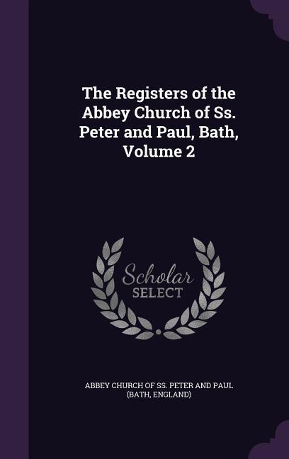 The Registers of the Abbey Church of Ss. Peter and Paul Bath Volume 2