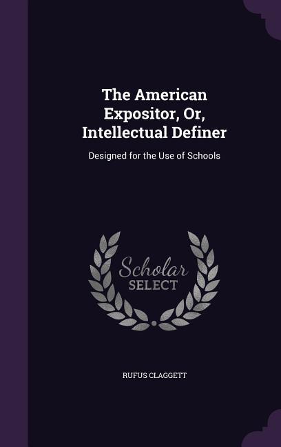 The American Expositor Or Intellectual Definer: ed for the Use of Schools