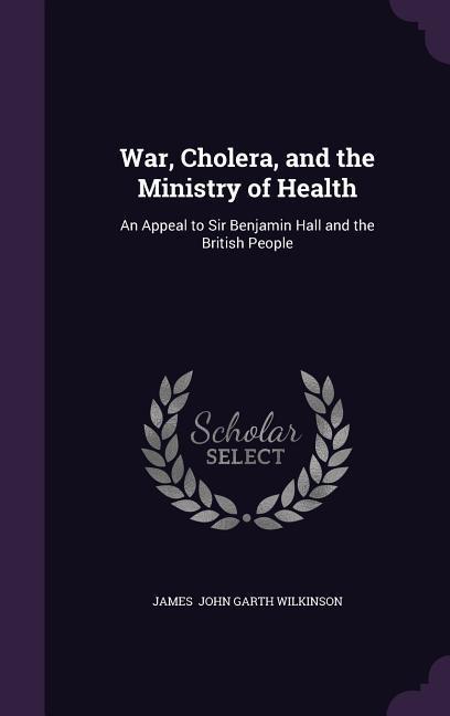 War Cholera and the Ministry of Health: An Appeal to Sir Benjamin Hall and the British People
