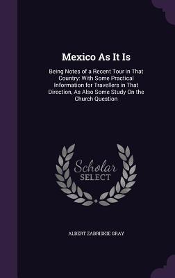 Mexico as It Is: Being Notes of a Recent Tour in That Country: With Some Practical Information for Travellers in That Direction as Als
