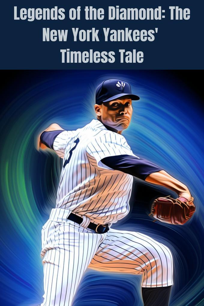 Legends of the Diamond: The New York Yankees‘ Timeless Tale
