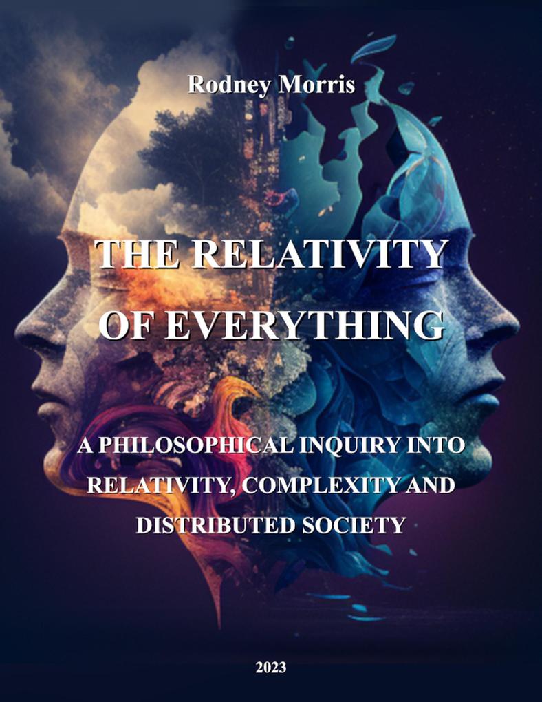 The Relativity of Everything: A Philosophical Inquiry into Relativity Complexity and Distributed Society