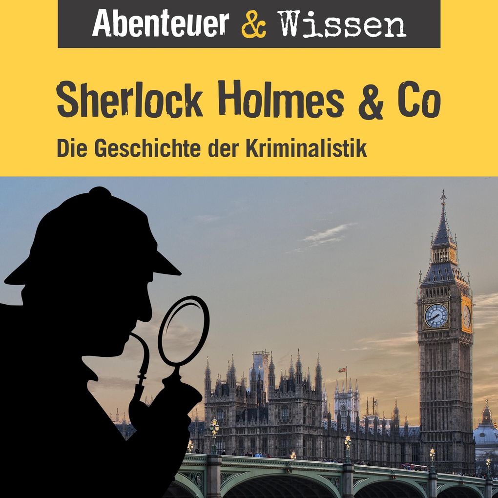 Abenteuer & Wissen Sherlock Holmes & Co - Die Geschichte der Kriminalistik