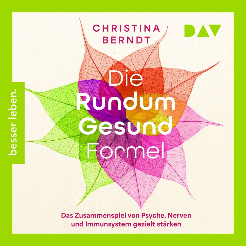 Die Rundum-Gesund-Formel. Das Zusammenspiel von Psyche Nerven und Immunsystem gezielt stärken. Neueste Erkenntnisse aus der Psychoneuroimmunologie