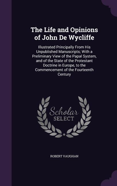 The Life and Opinions of John De Wycliffe