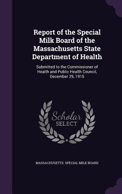 Report of the Special Milk Board of the Massachusetts State Department of Health: Submitted to the Commissioner of Health and Public Health Council D