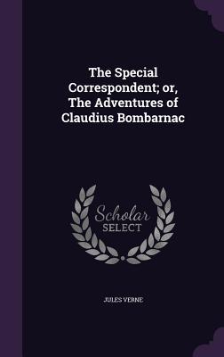 The Special Correspondent; or The Adventures of Claudius Bombarnac
