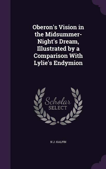 Oberon‘s Vision in the Midsummer-Night‘s Dream Illustrated by a Comparison with Lylie‘s Endymion