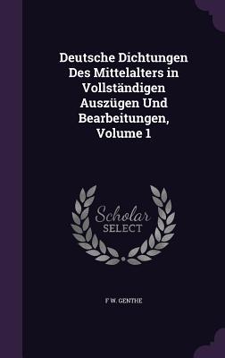 Deutsche Dichtungen Des Mittelalters in Vollstandigen Auszugen Und Bearbeitungen Volume 1