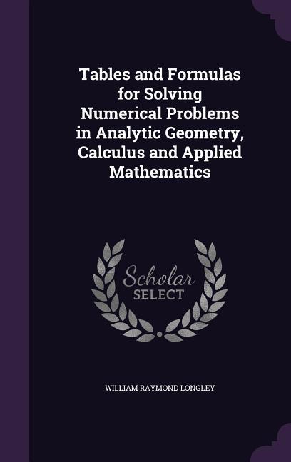 Tables and Formulas for Solving Numerical Problems in Analytic Geometry Calculus and Applied Mathematics