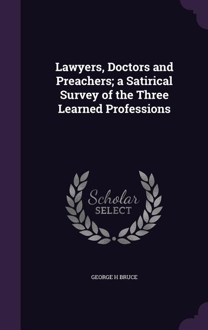 Lawyers Doctors and Preachers; a Satirical Survey of the Three Learned Professions