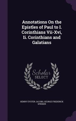 Annotations on the Epistles of Paul to I. Corinthians VII-XVI II. Corinthians and Galatians