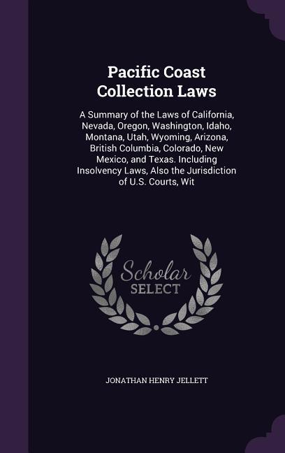 Pacific Coast Collection Laws: A Summary of the Laws of California Nevada Oregon Washington Idaho Montana Utah Wyoming Arizona British Colum