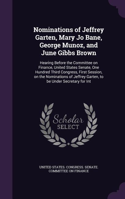 Nominations of Jeffrey Garten Mary Jo Bane George Munoz and June Gibbs Brown: Hearing Before the Committee on Finance United States Senate One Hu