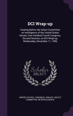 DCI Wrap-Up: Hearing Before the Select Committee on Intelligence of the United States Senate One Hundred Fourth Congress Second S