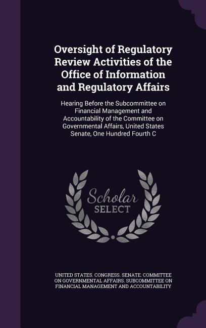 Oversight of Regulatory Review Activities of the Office of Information and Regulatory Affairs: Hearing Before the Subcommittee on Financial Management