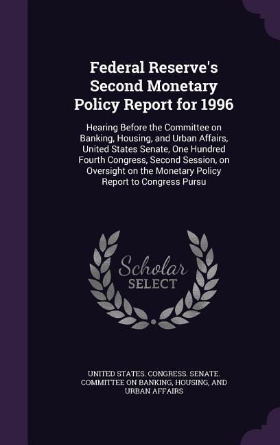 Federal Reserve‘s Second Monetary Policy Report for 1996: Hearing Before the Committee on Banking Housing and Urban Affairs United States Senate O