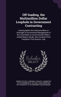 Off-Loading the Multimillion Dollar Loophole in Government Contracting: Hearing Before the Subcommittee on Oversight of Government Management of the
