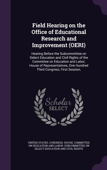 Field Hearing on the Office of Educational Research and Improvement (Oeri): Hearing Before the Subcommittee on Select Education and Civil Rights of th