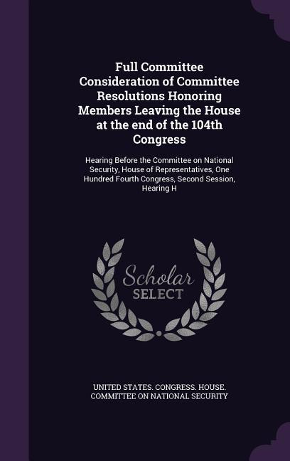 Full Committee Consideration of Committee Resolutions Honoring Members Leaving the House at the end of the 104th Congress