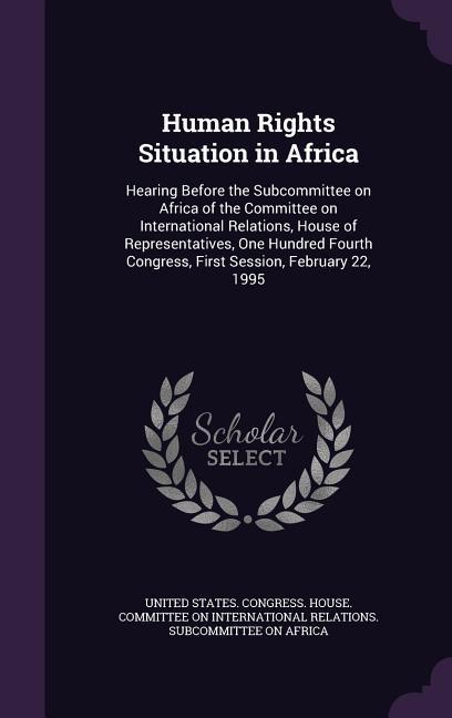 Human Rights Situation in Africa: Hearing Before the Subcommittee on Africa of the Committee on International Relations House of Representatives One
