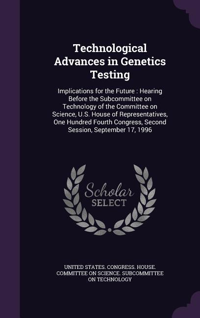 Technological Advances in Genetics Testing: Implications for the Future: Hearing Before the Subcommittee on Technology of the Committee on Science U.