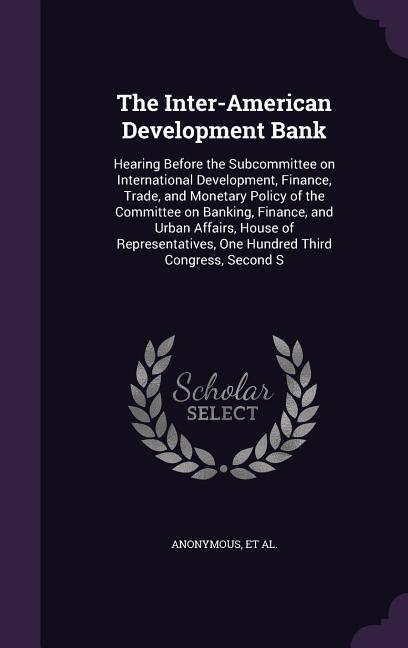 The Inter-American Development Bank: Hearing Before the Subcommittee on International Development Finance Trade and Monetary Policy of the Committe