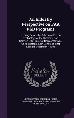 An Industry Perspective on FAA R&d Programs: Hearing Before the Subcommittee on Technology of the Committee on Science U.S. House of Representatives