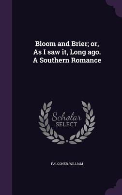 Bloom and Brier; Or as I Saw It Long Ago. a Southern Romance