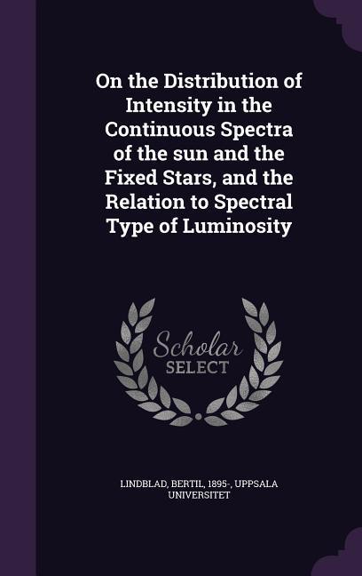 On the Distribution of Intensity in the Continuous Spectra of the Sun and the Fixed Stars and the Relation to Spectral Type of Luminosity