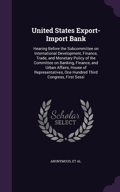 United States Export-Import Bank: Hearing Before the Subcommittee on International Development Finance Trade and Monetary Policy of the Committee o
