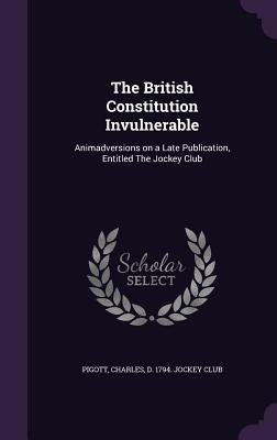 The British Constitution Invulnerable: Animadversions on a Late Publication Entitled the Jockey Club