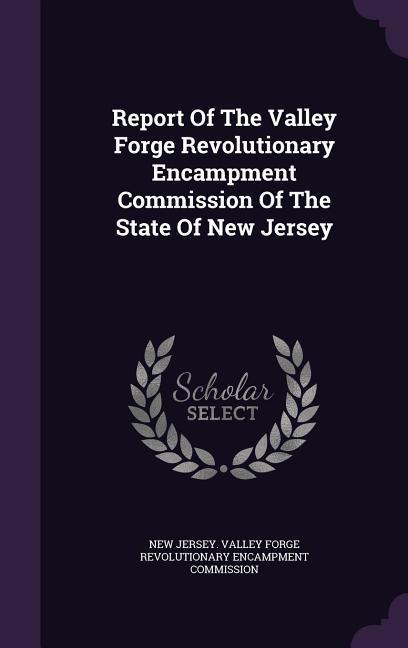 Report of the Valley Forge Revolutionary Encampment Commission of the State of New Jersey