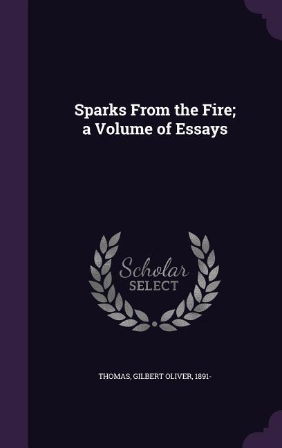 Sparks From the Fire; a Volume of Essays