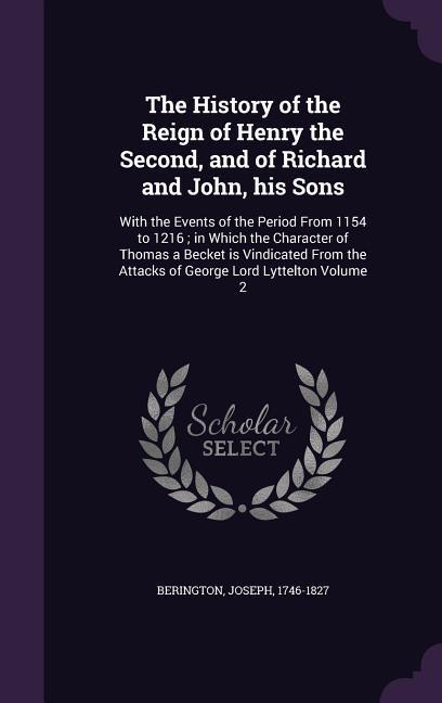 The History of the Reign of Henry the Second and of Richard and John his Sons