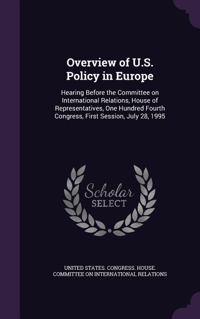 Overview of U.S. Policy in Europe: Hearing Before the Committee on International Relations House of Representatives One Hundred Fourth Congress Fir