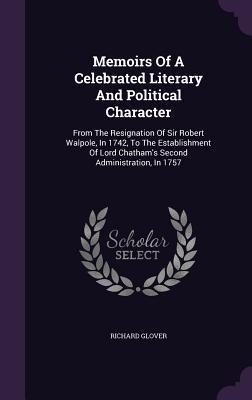 Memoirs of a Celebrated Literary and Political Character: From the Resignation of Sir Robert Walpole in 1742 to the Establishment of Lord Chatham‘s