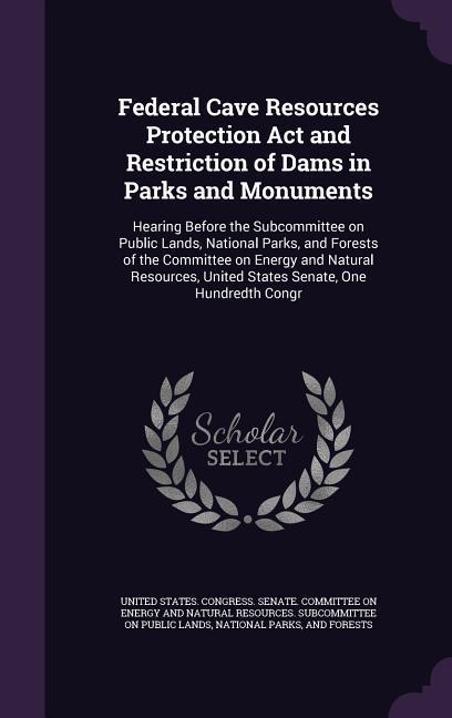 Federal Cave Resources Protection ACT and Restriction of Dams in Parks and Monuments: Hearing Before the Subcommittee on Public Lands National Parks