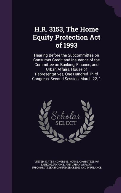 H.R. 3153 the Home Equity Protection Act of 1993: Hearing Before the Subcommittee on Consumer Credit and Insurance of the Committee on Banking Finan