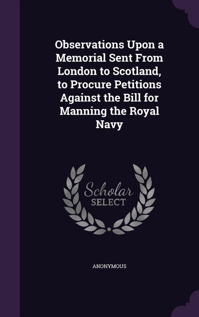 Observations Upon a Memorial Sent From London to Scotland to Procure Petitions Against the Bill for Manning the Royal Navy