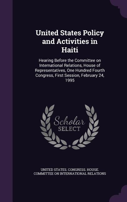 United States Policy and Activities in Haiti: Hearing Before the Committee on International Relations House of Representatives One Hundred Fourth Co