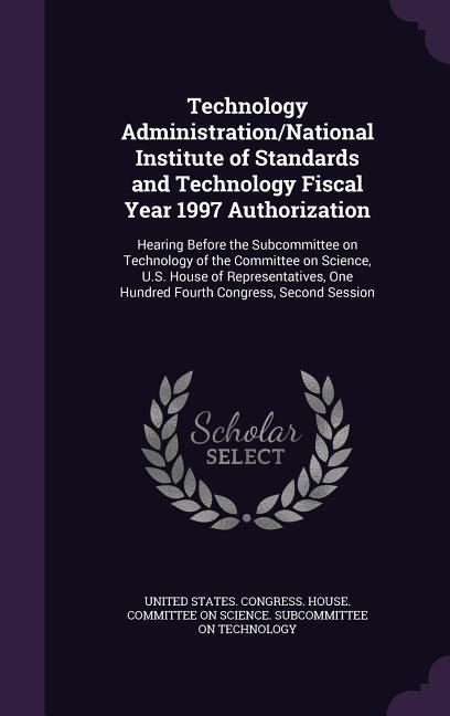 Technology Administration/National Institute of Standards and Technology Fiscal Year 1997 Authorization: Hearing Before the Subcommittee on Technology