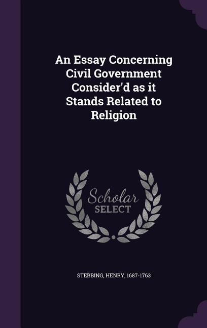 An Essay Concerning Civil Government Consider‘d as It Stands Related to Religion