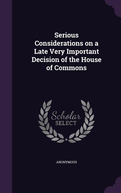 Serious Considerations on a Late Very Important Decision of the House of Commons