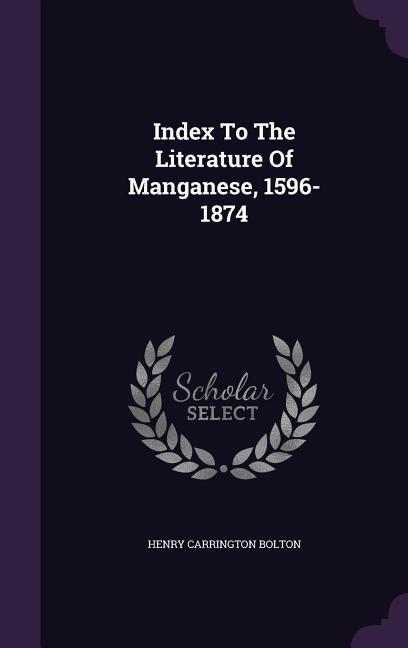 Index to the Literature of Manganese 1596-1874
